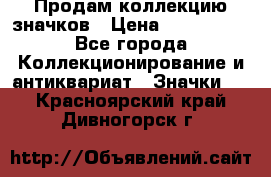 Продам коллекцию значков › Цена ­ -------- - Все города Коллекционирование и антиквариат » Значки   . Красноярский край,Дивногорск г.